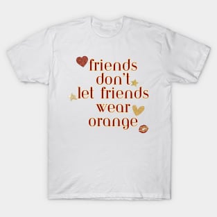 Friends don’t let friends wear orange T-Shirt